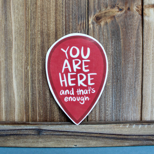 “You Are Here and that’s enough” Weatherproof Sticker